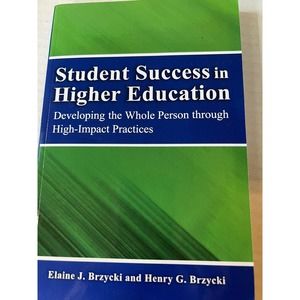 Student Success in Higher Education : Developing the Whole Person Through High-I